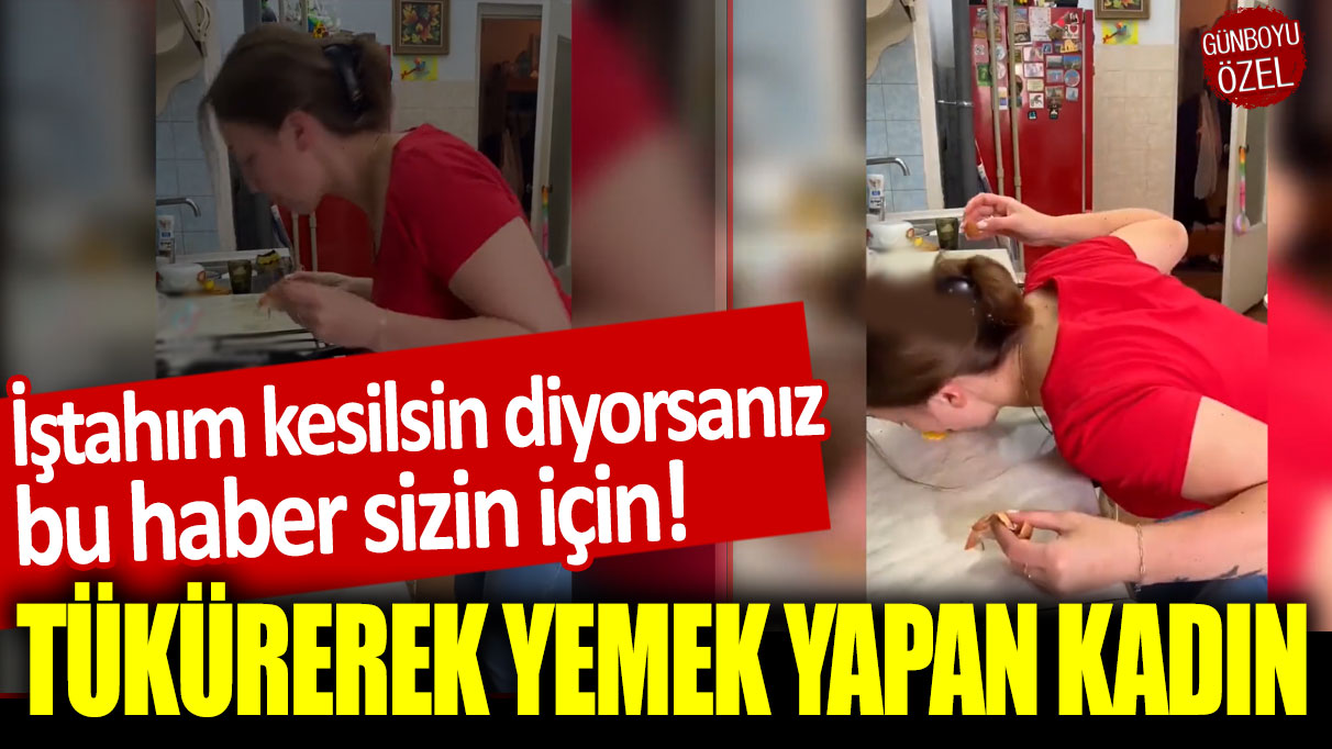 İştahım kesilsin diyorsanız bu haber sizin için! Tükürükle yemek yapan kadın