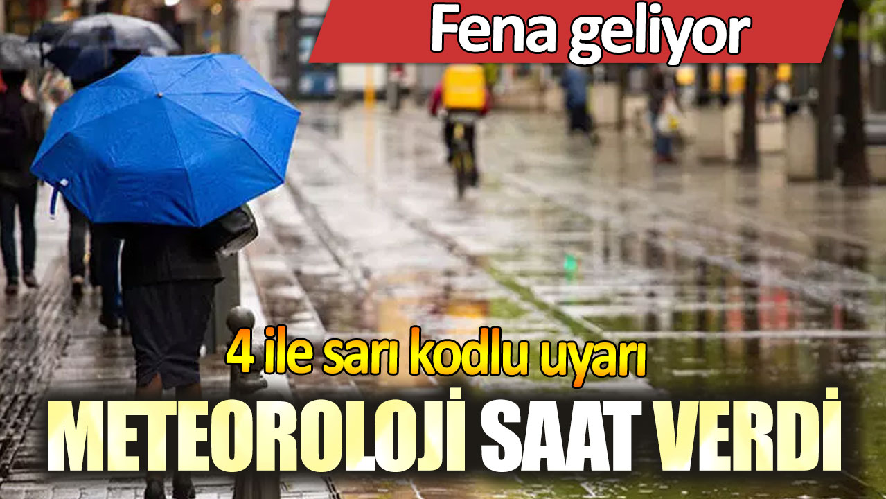 Meteoroloji saat  verdi: 4 ile sarı kodlu uyarı! Fena geliyor