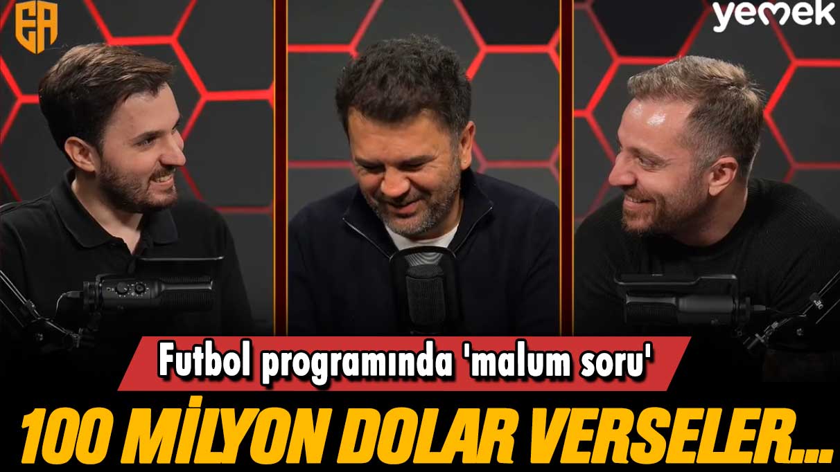 Futbol programında 'malum soru': 100 milyon dolar verseler...