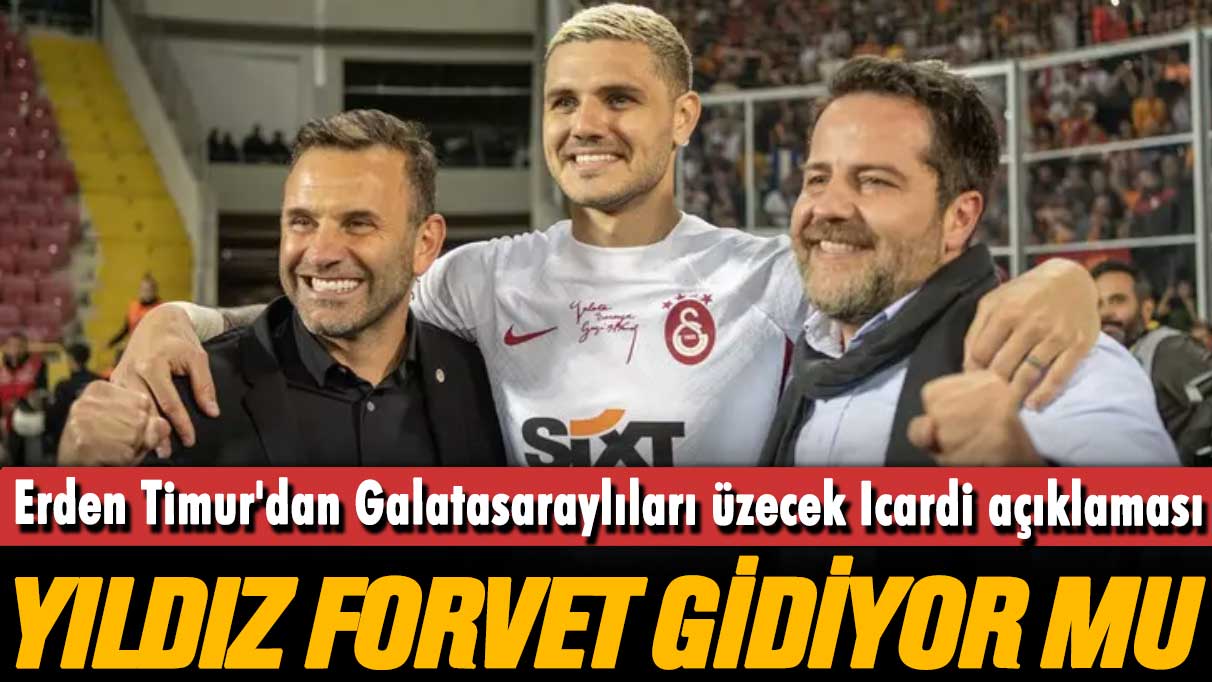 Erden Timur'dan Galatasaraylıları üzecek Icardi açıklaması