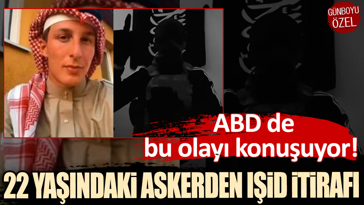 ABD de bu olayı konuşuyor! 22 yaşındaki askerden IŞİD itirafı