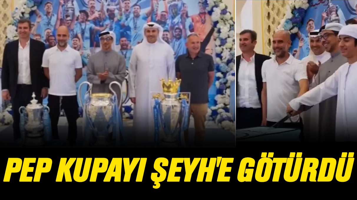 Pep kupayı Şeyh’e götürdü