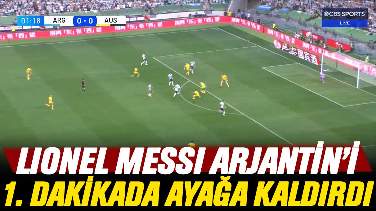 Lionel Messi Arjantin'i 1. dakikada ayağa kaldırdı