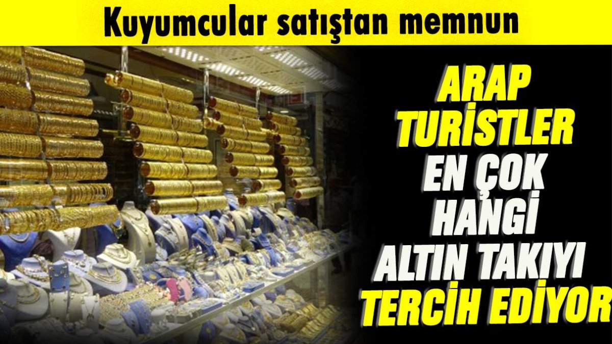 Kuyumcular satıştan memnun: Arap turistler en çok hangi altın takıyı tercih ediyor