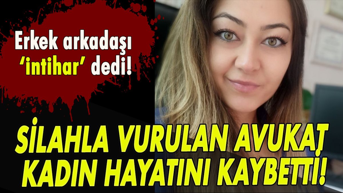 Silahla vurulan avukat kadın hayatını kaybetti!