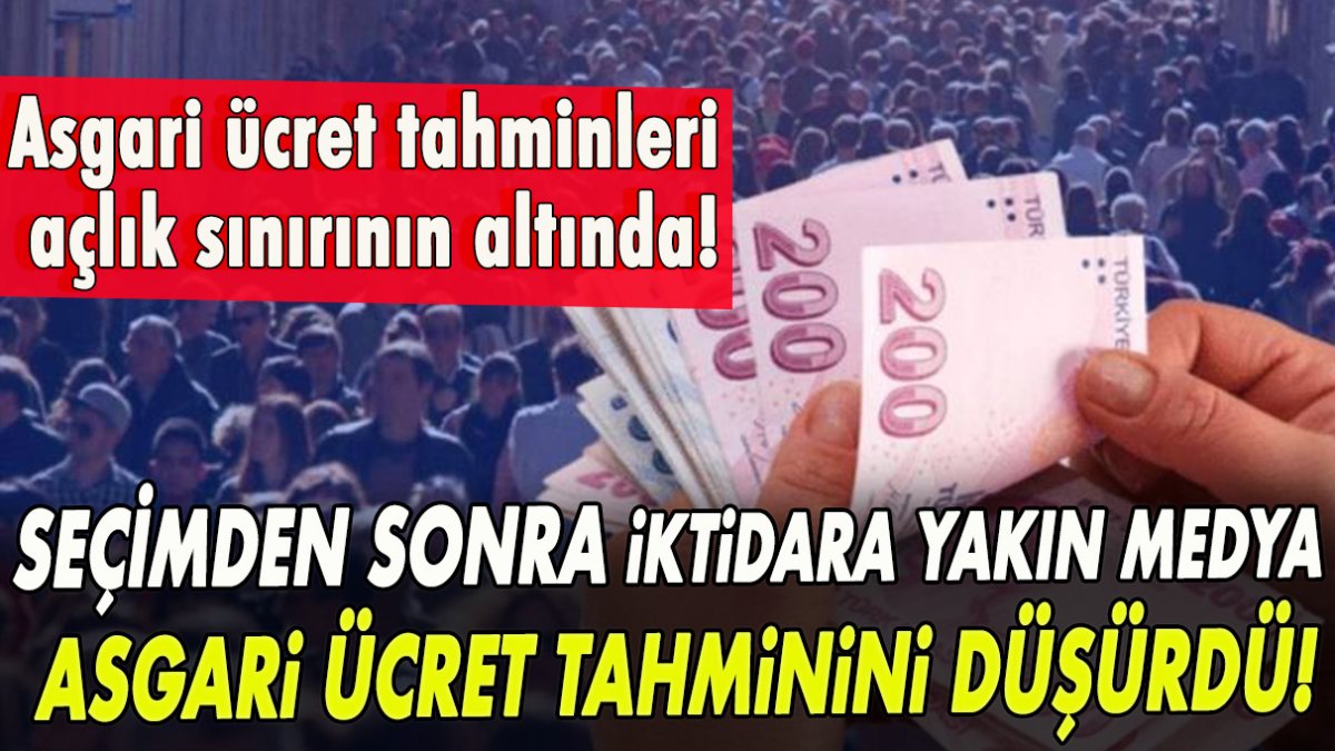 Seçimden sonra iktidara yakın medyada asgari ücret tahmininde düşüş yaşandı!