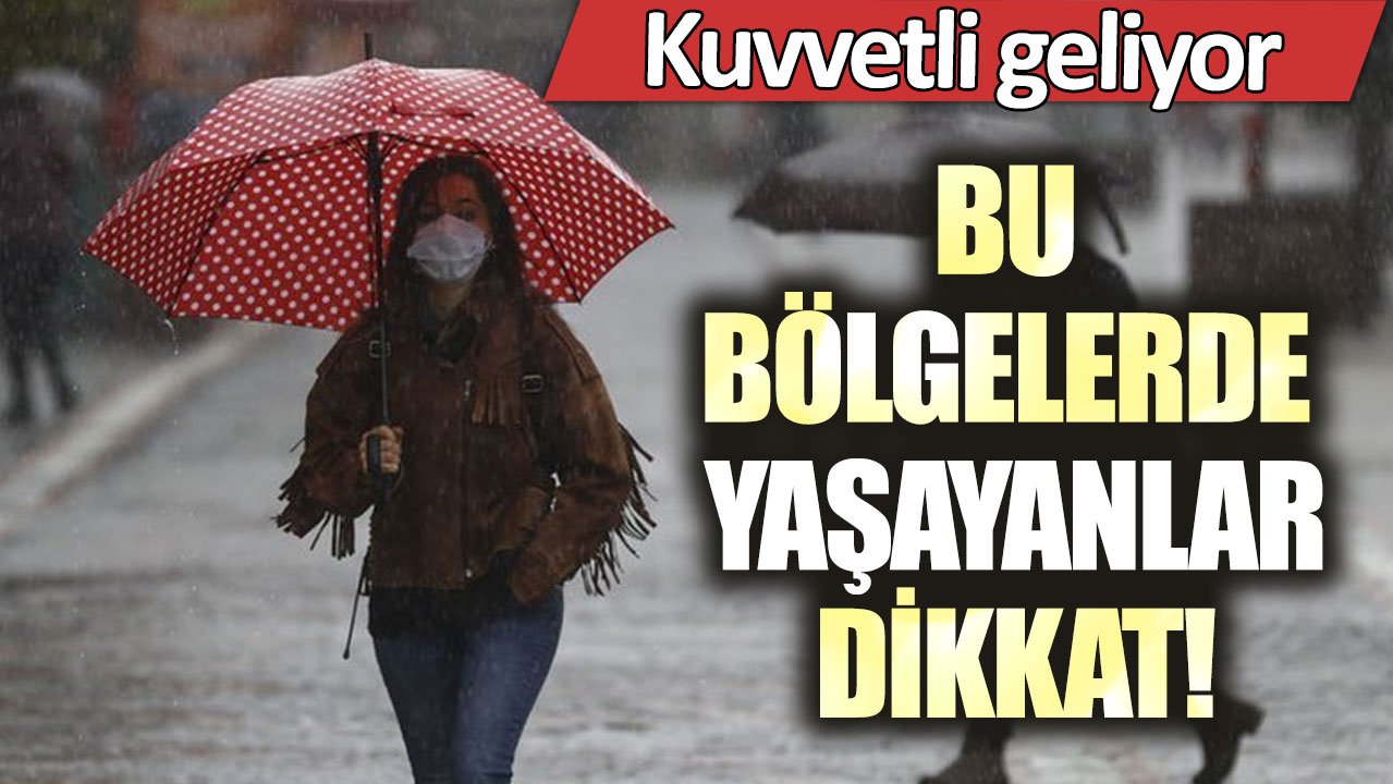 Bu bölgelerde yaşayanlar dikkat! Kuvvetli geliyor