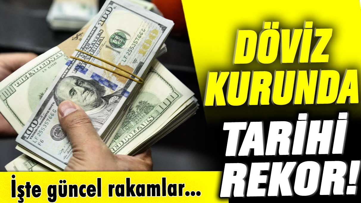 Döviz kurunda tarihi rekor! İşte güncel rakamlar...