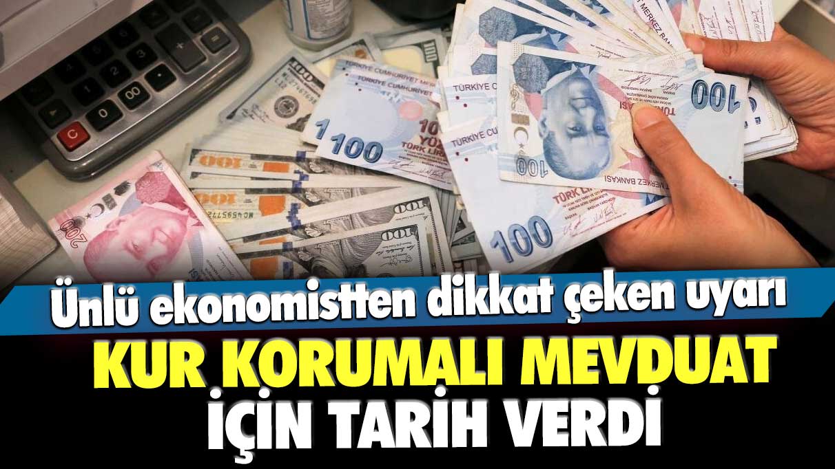 Ünlü ekonomistten dikkat çeken uyarı: Kur Korumalı Mevduat için tarih verdi