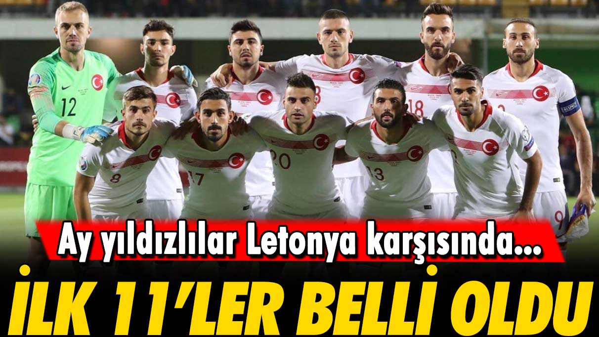 Ay yıldızlıların Letonya karşısındaki 11'i belli oldu