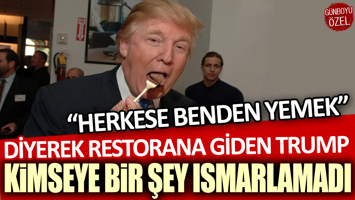 “Herkese benden yemek” diyerek restorana giden Trump kimseye bir şey ısmarlamadı