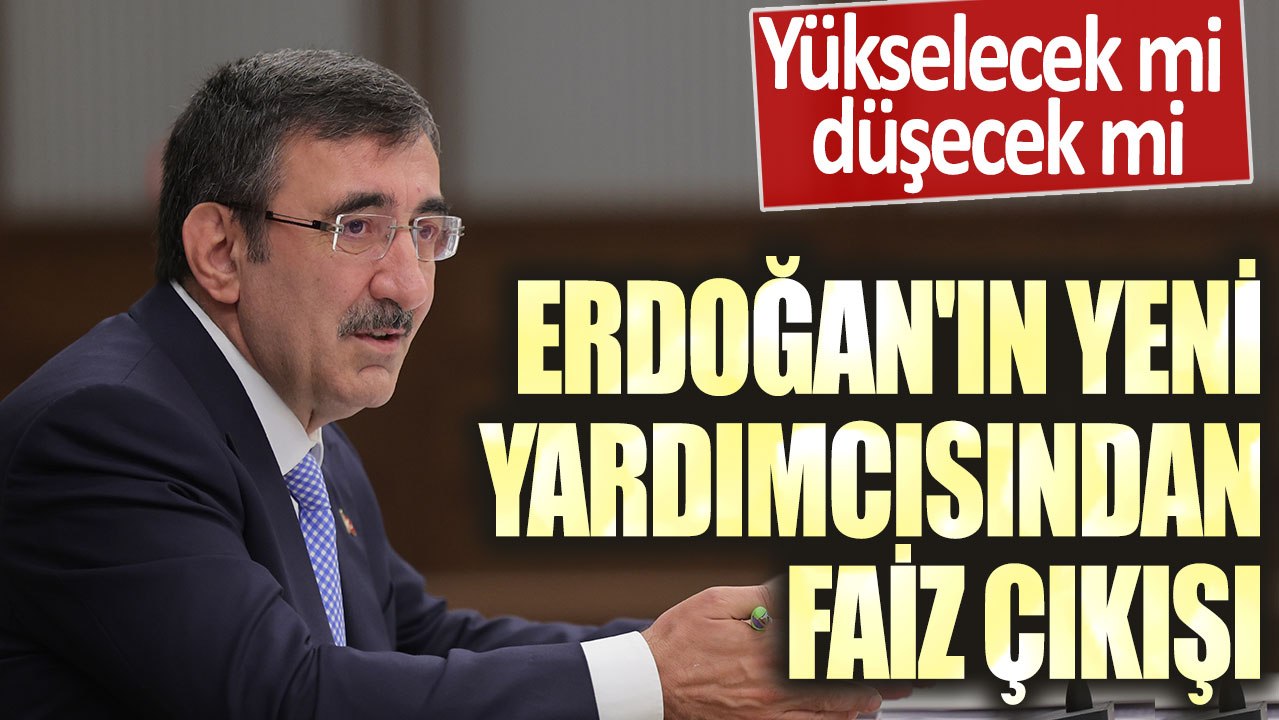 Yükselecek mi düşecek mi? Erdoğan'ın yeni yardımcısından faiz çıkışı