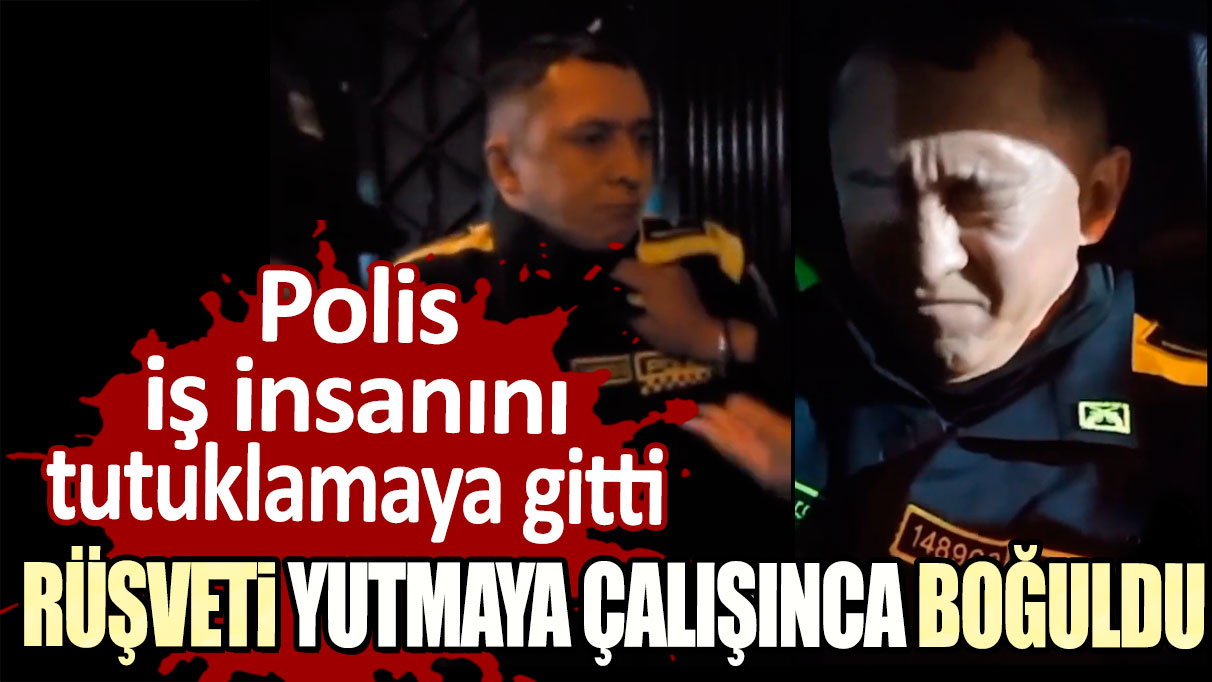 Polis, iş insanını tutuklamaya gitti! Rüşveti yutmaya çalışınca boğuldu