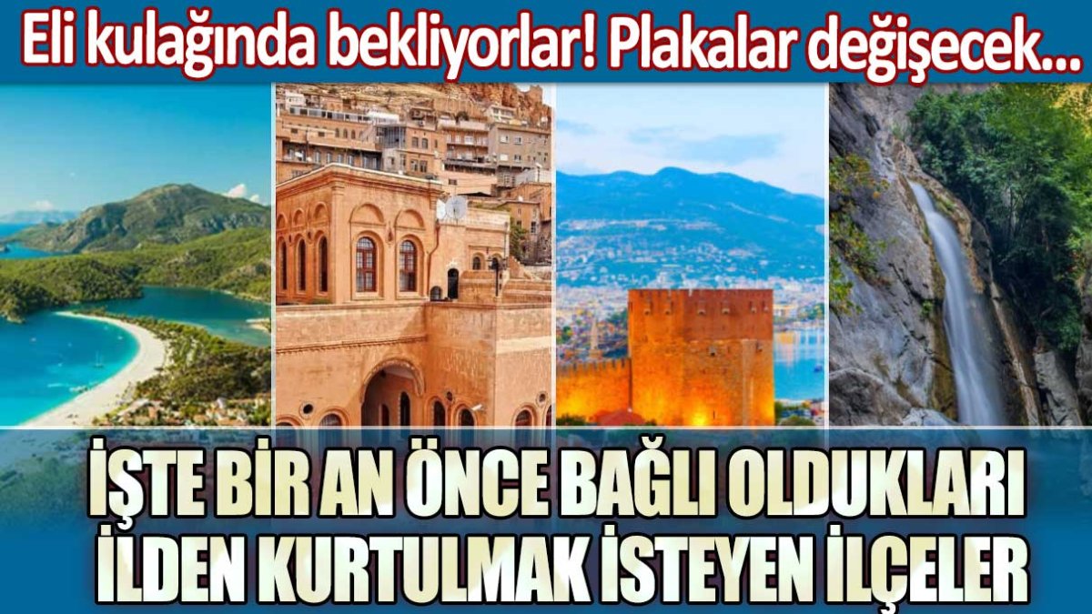 Eli kulağında bekliyorlar! Plakalar değişecek... İşte bir an önce bağlı oldukları ilden kurtulmak isteyen ilçeler