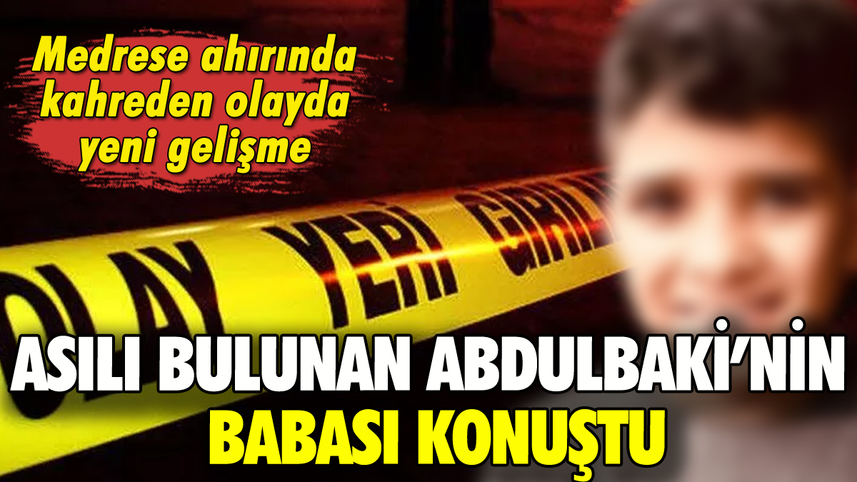 Medrese ahırında asılı bulunan çocuğun babası konuştu