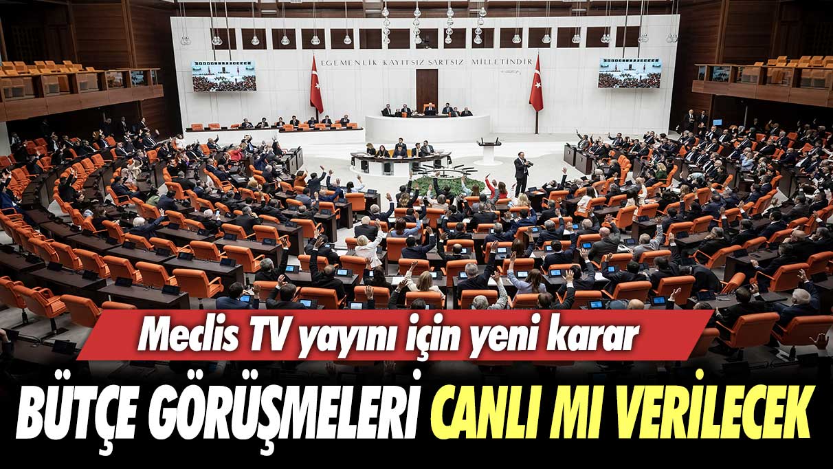 Meclis TV yayını için yeni karar: Bütçe görüşmeleri canlı mı verilecek