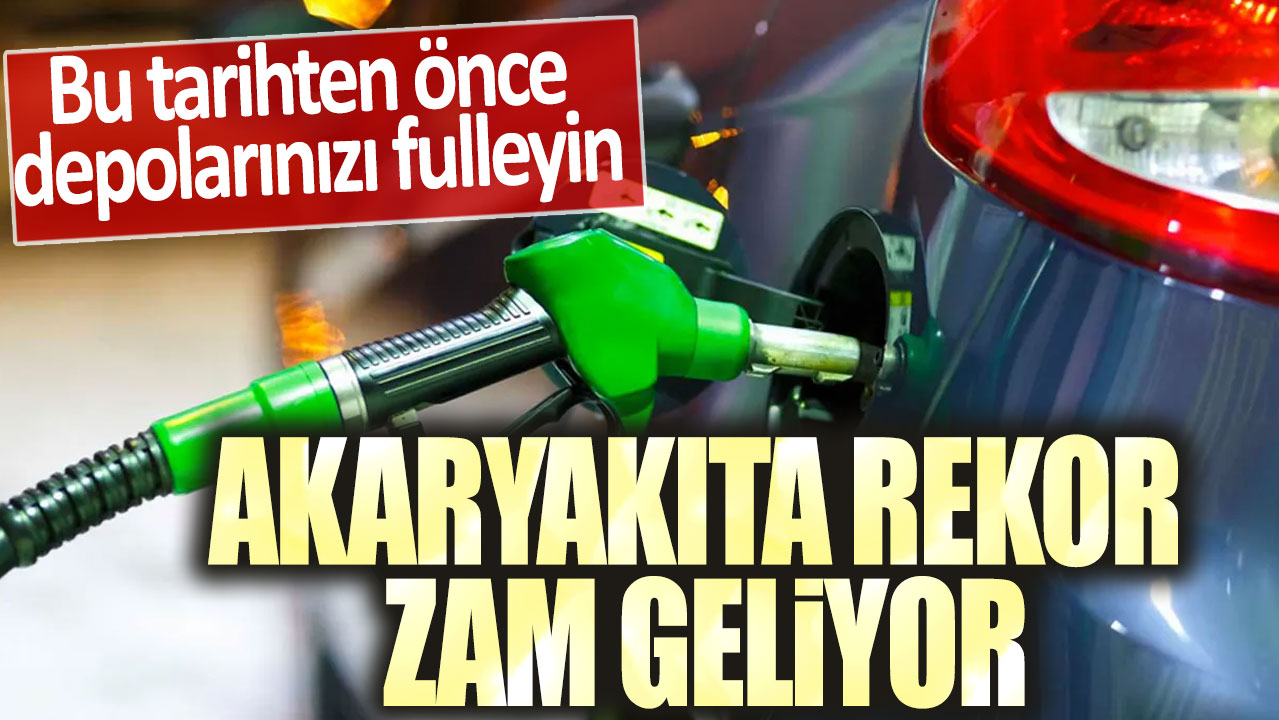 Akaryakıta rekor zam geliyor! Bu tarihten önce depolarınızı fulleyin