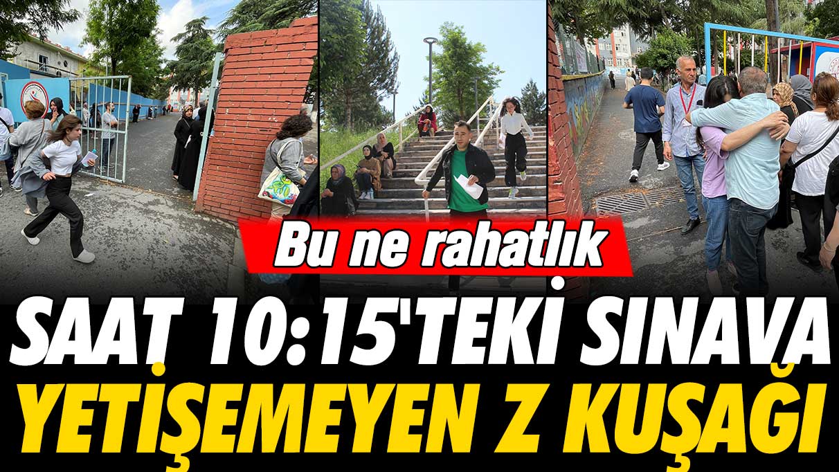 Bu ne rahatlık: Saat 10:15'teki YKS'ye yetişemeyen Z kuşağı