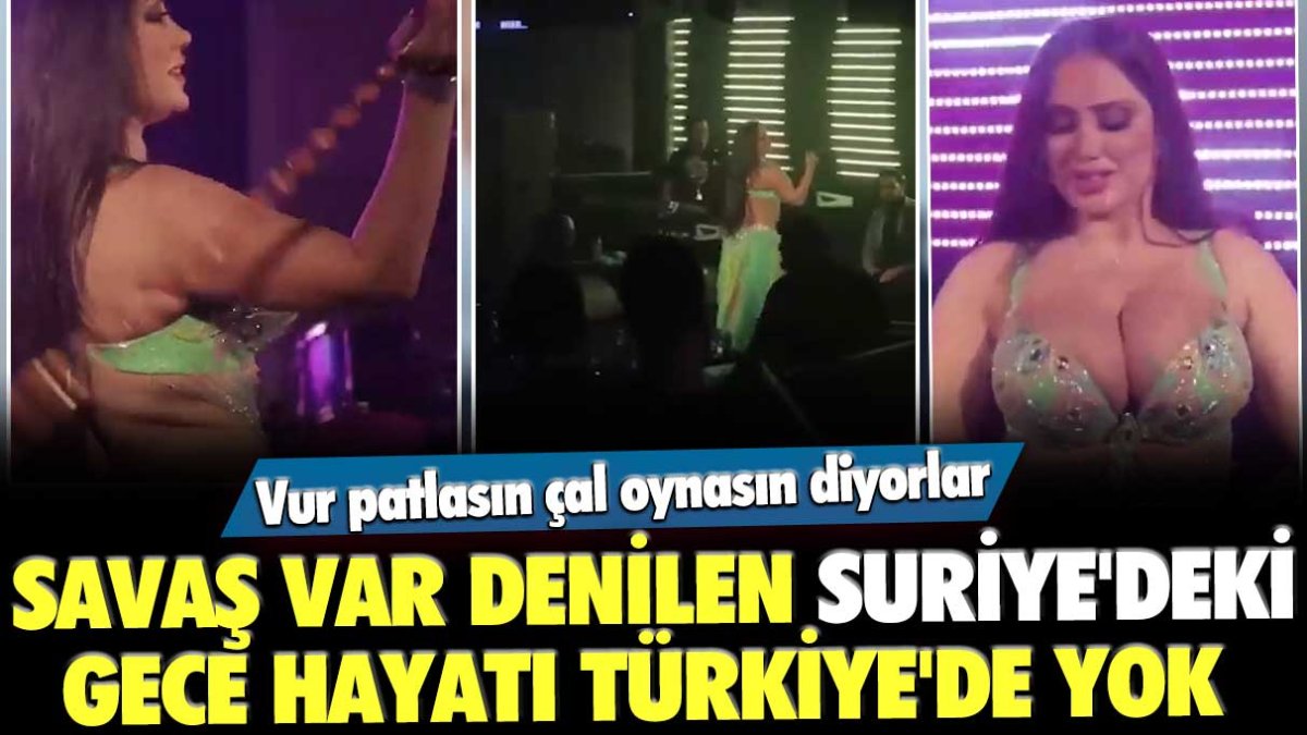 Vur patlasın çal oynasın diyorlar: Savaş var denilen Suriye'deki gece hayatı Türkiye'de yok