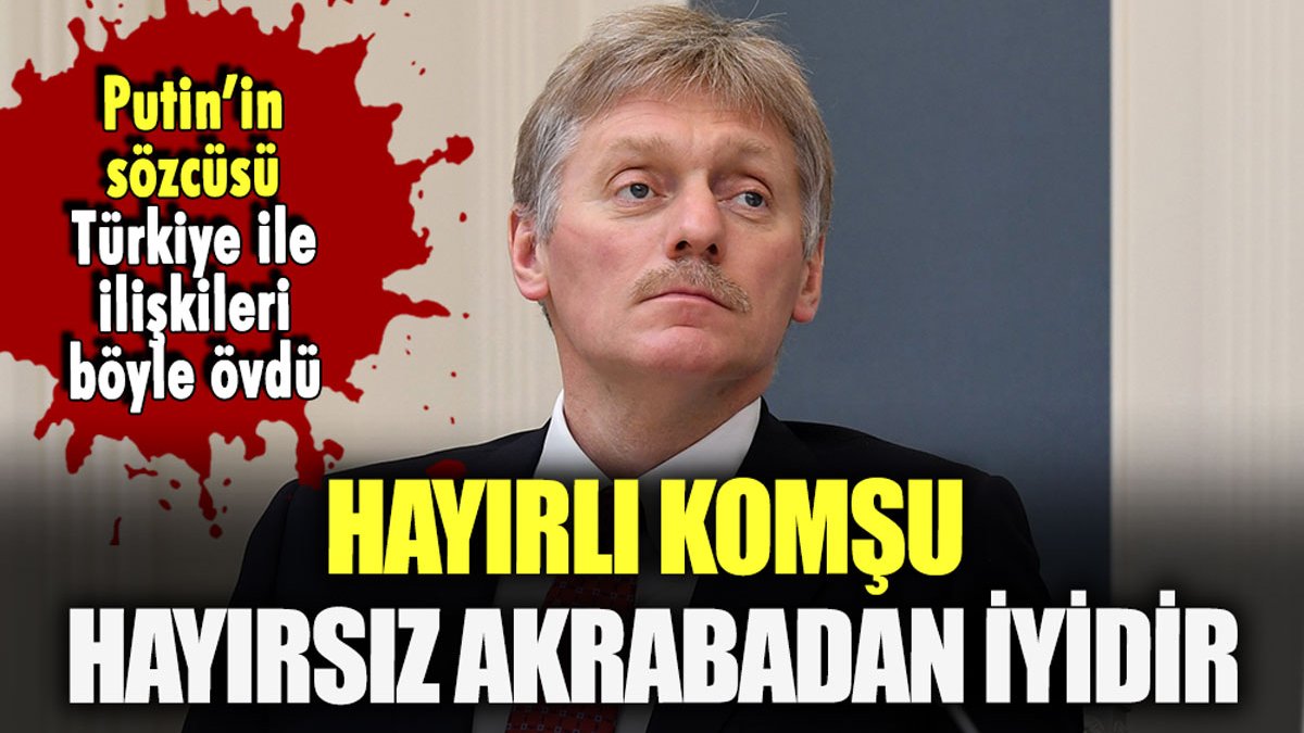 Rusya'dan Türkiye'ye övgü: "Hayırlı komşu hayırsız akrabadan iyidir"