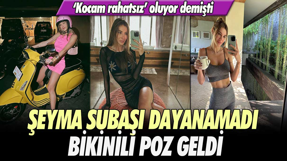 ‘Kocam rahatsız’ oluyor demişti: Şeyma Subaşı dayanamadı, bikinili poz geldi