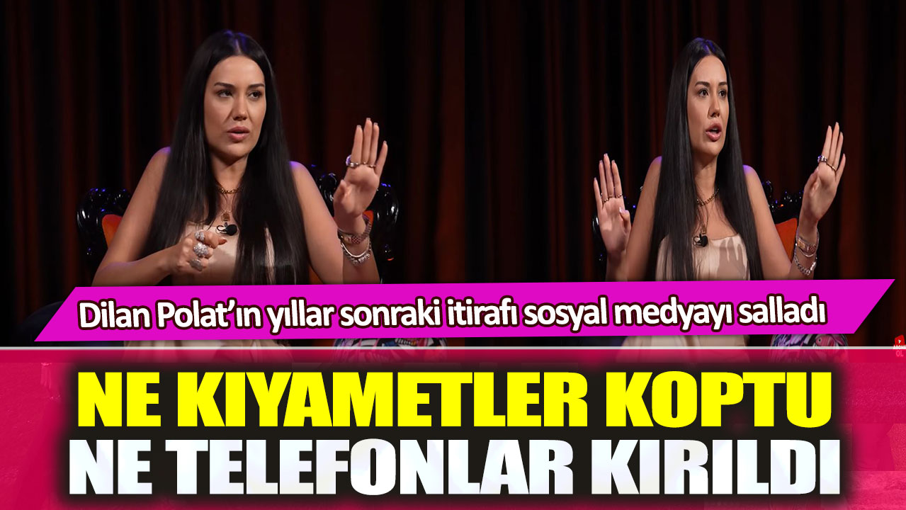 Dilan Polat’ın yıllar sonraki itirafı sosyal medyayı salladı: Ne kıyametler koptu, ne telefonlar kırıldı