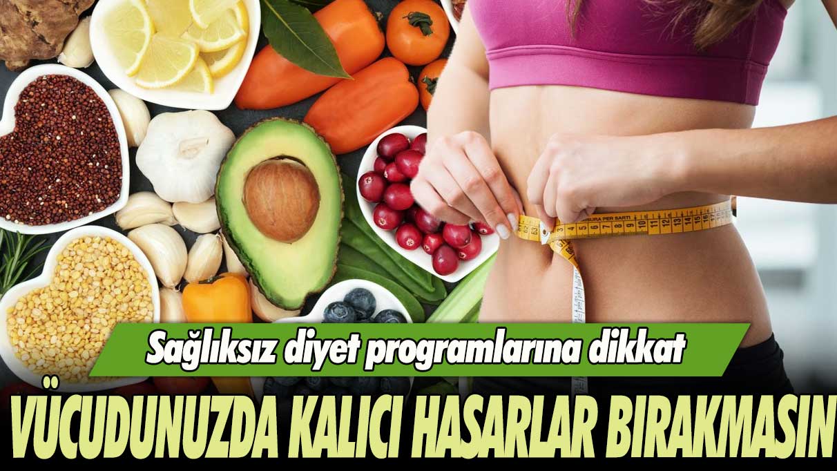 Sağlıksız diyet programlarına dikkat: Vücudunuzda kalıcı hasarlar bırakmasın