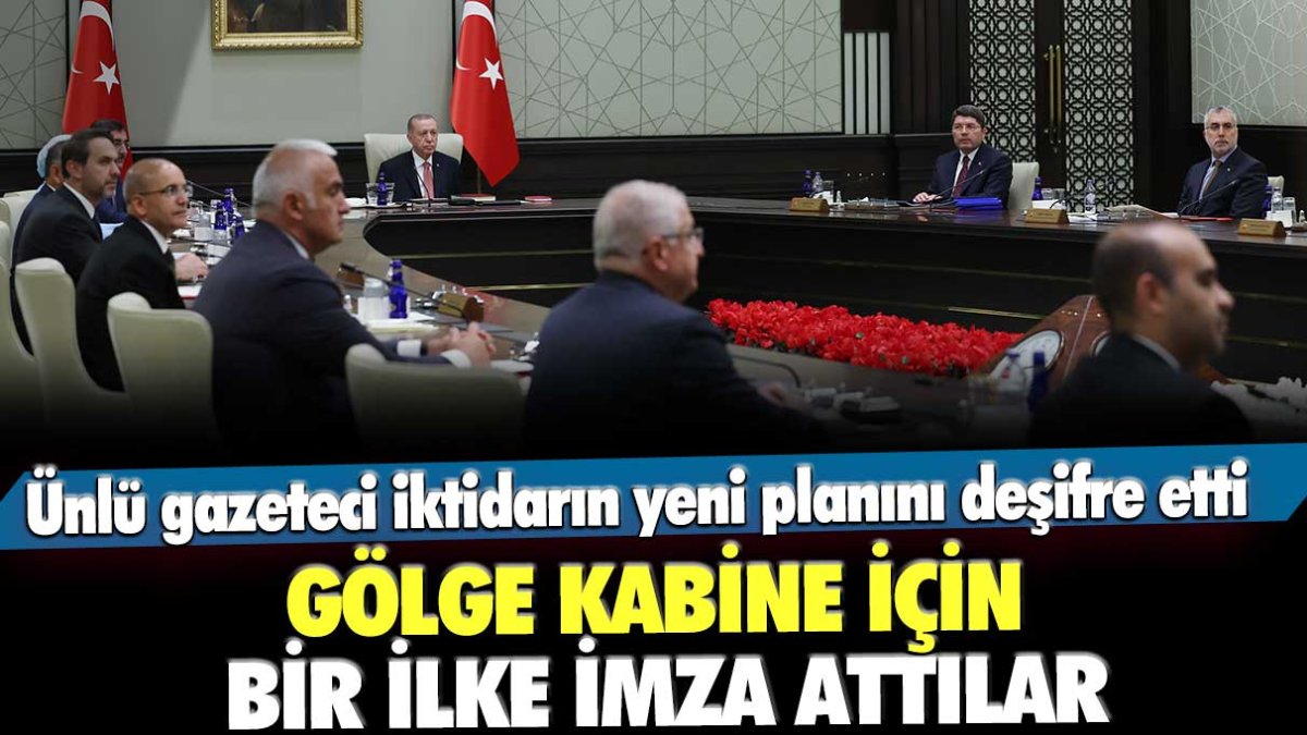 Ünlü gazeteci iktidarın yeni planını deşifre etti! Gölge Kabine için bir ilke imza attılar