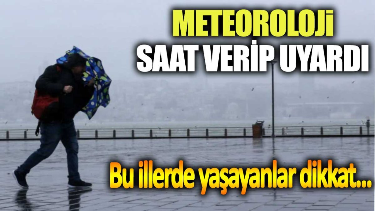 Meteoroloji saat verip uyardı! Bu illerde yaşayanlar dikkat...