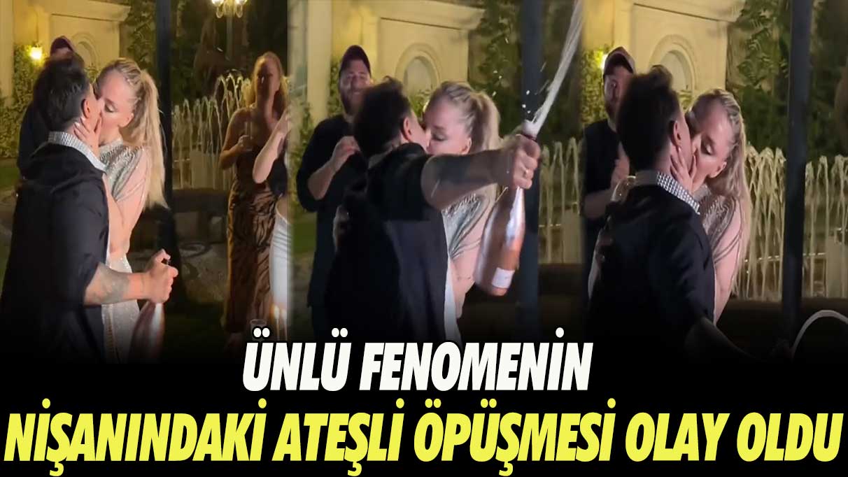 Ünlü fenomenin nişanındaki ateşli öpüşmesi olay oldu