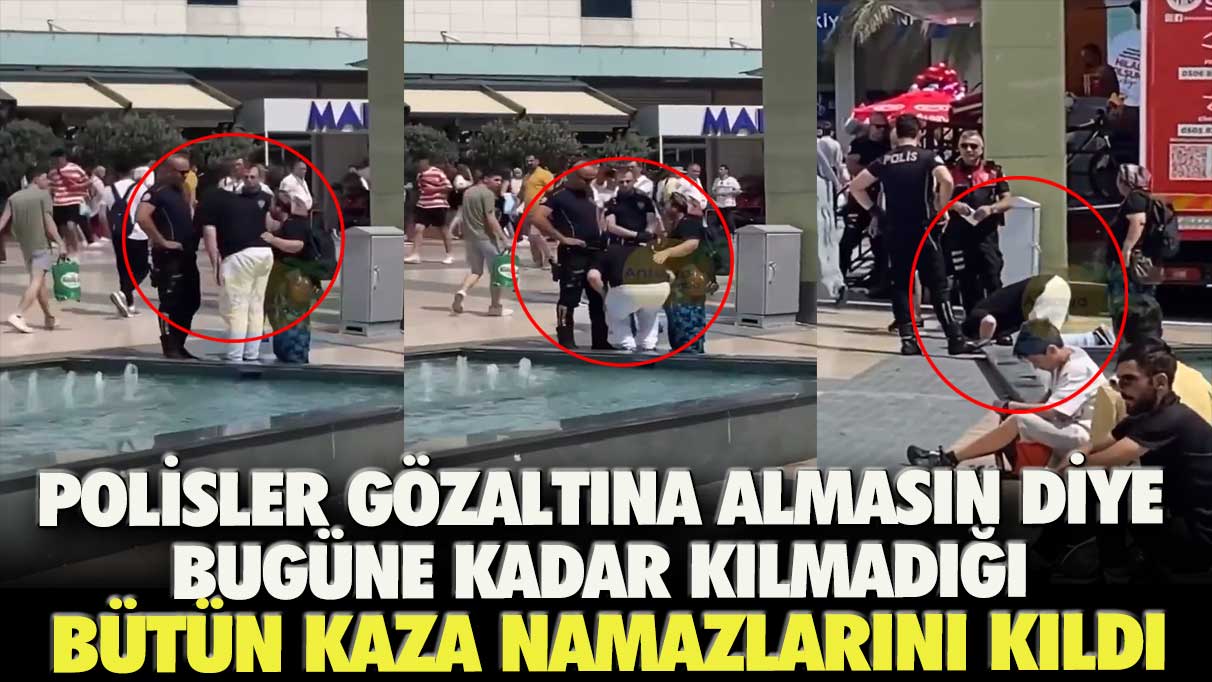 Polisler gözaltına almasın diye bugüne kadar kılmadığı bütün kaza namazlarını kıldı