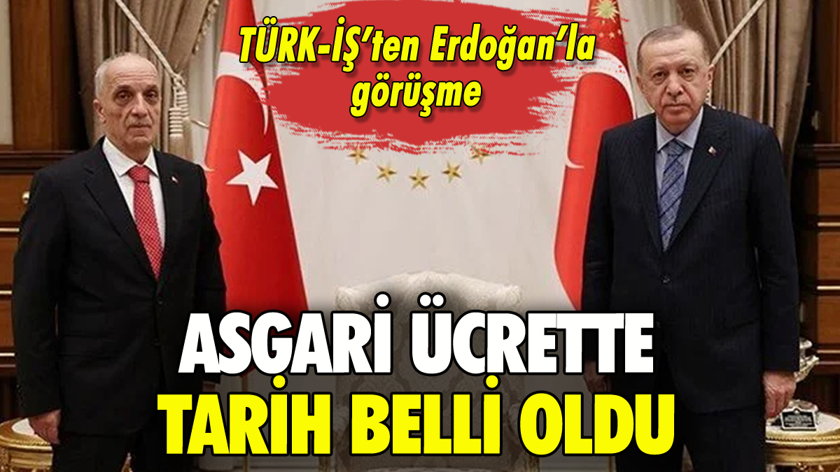 Türk-İş Başkanı'ndan Erdoğan'la asgari ücret görüşmesi: Tarihi duyurdu