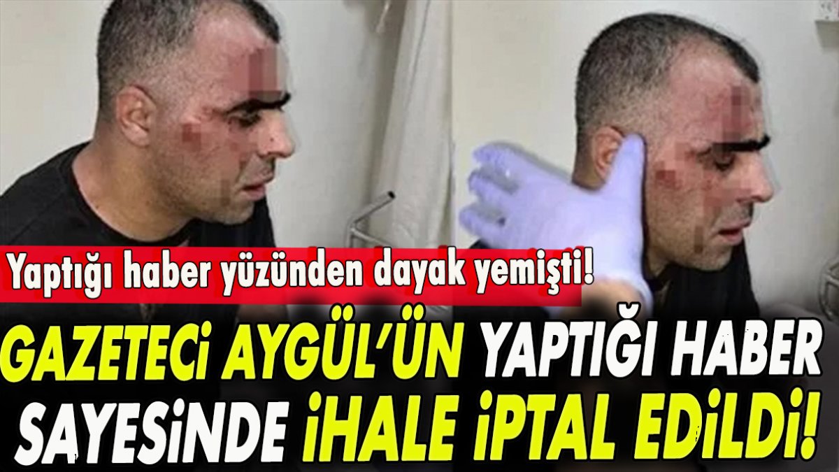 Yaptığı haber yüzünden dayak yemişti! Gazeteci Sinan Aygül’ün yaptığı haber sayesinde ihale iptal edildi!