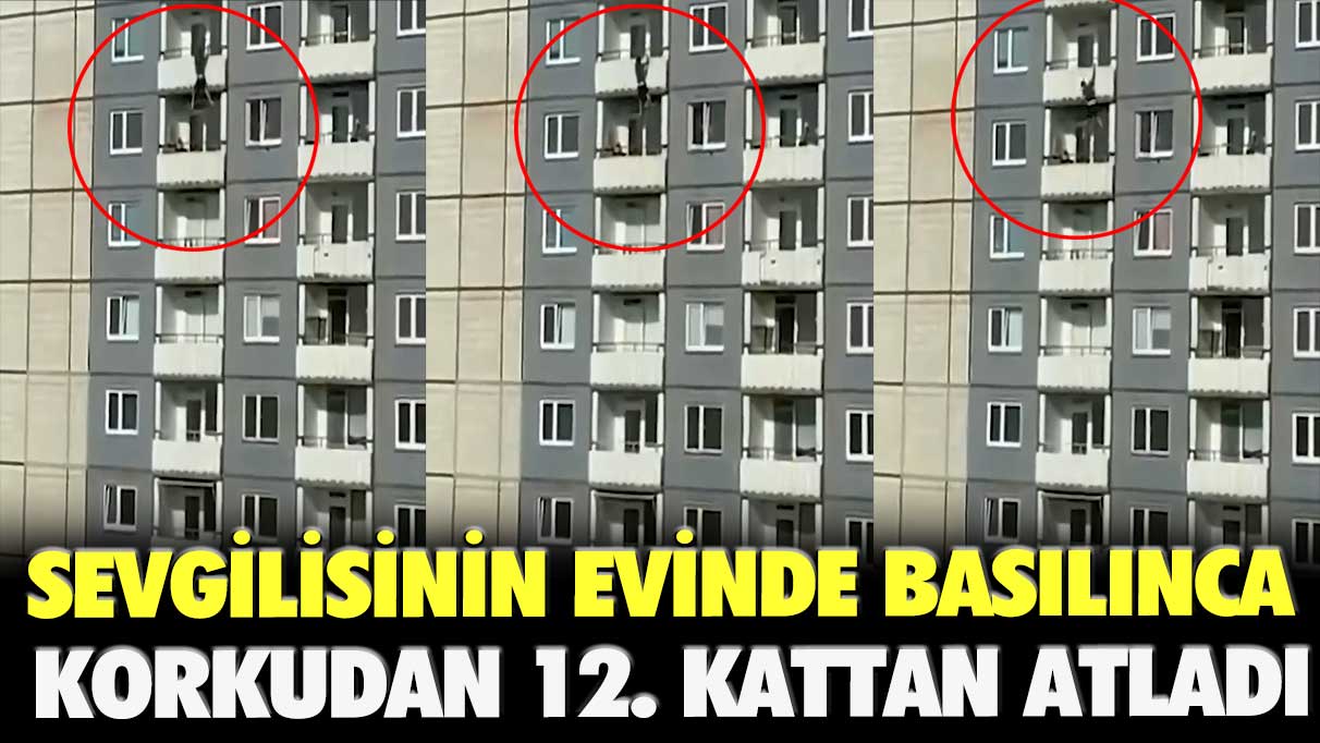 Sevgilisinin evinde basılınca korkudan 12. kattan atladı