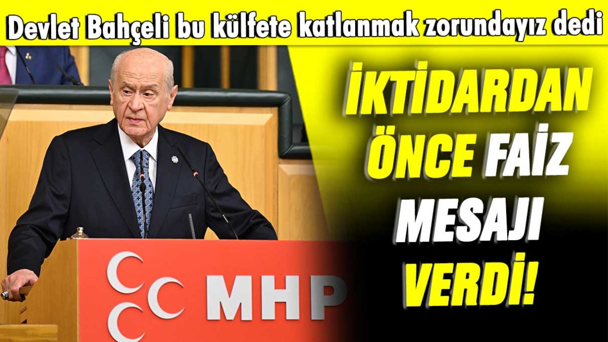 Devlet Bahçeli bu külfete katlanmak zorundayız dedi: İktidardan önce faiz mesajını verdi