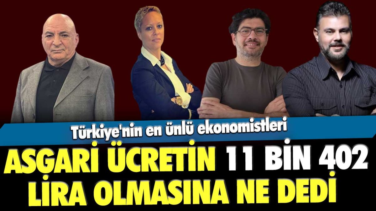 Türkiye'nin en ünlü ekonomistleri asgari ücretin 11 bin 402 lira olmasına ne dedi