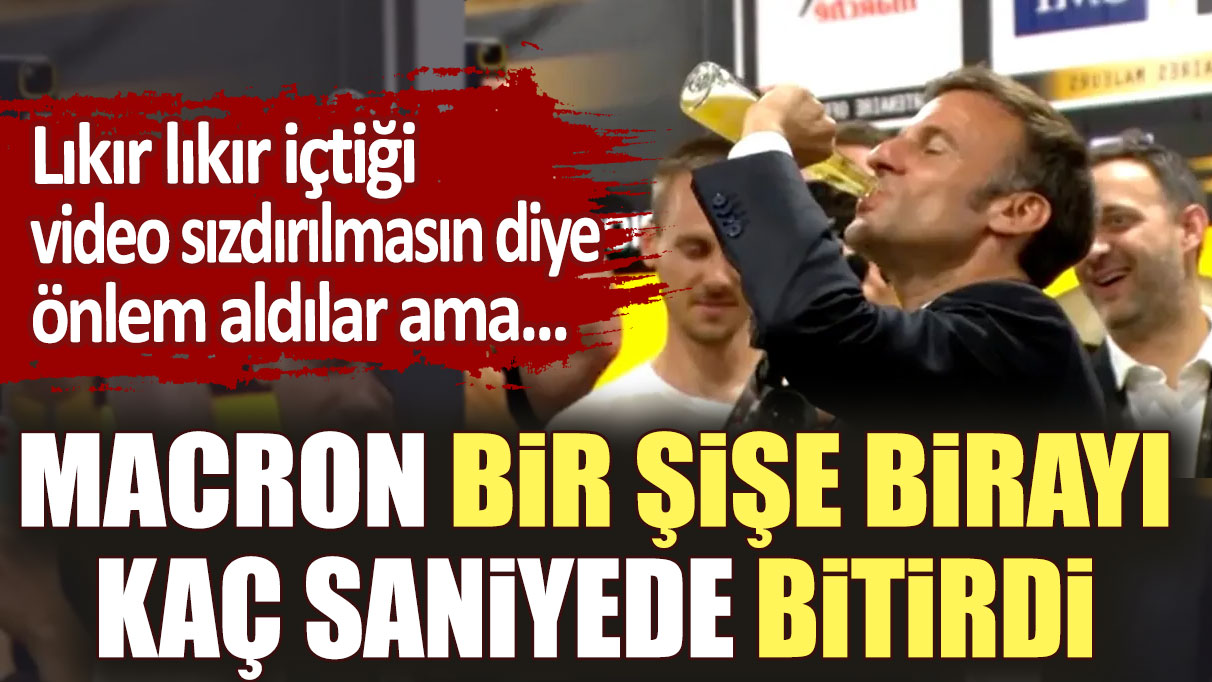 Lıkır lıkır içtiği video sızdırılmasın diye önlem aldılar ama... Macron bir şişe birayı kaç saniyede bitirdi