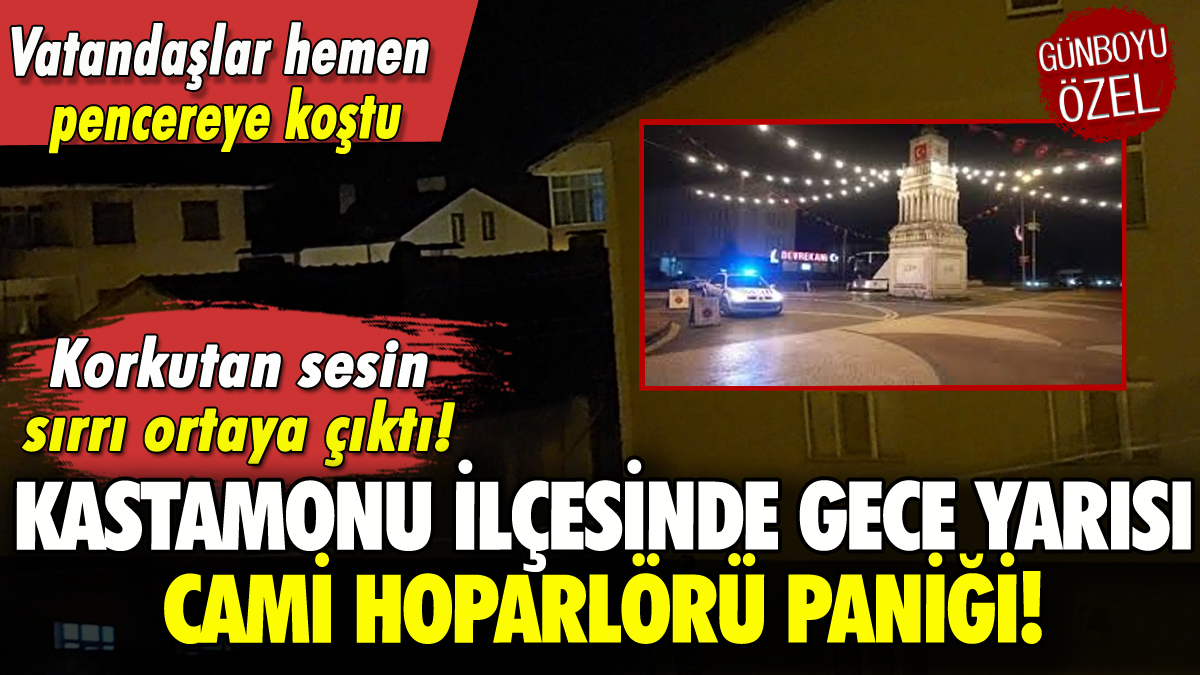 Kastamonu ilçesinde gece yarısı cami hoparlörü paniği!