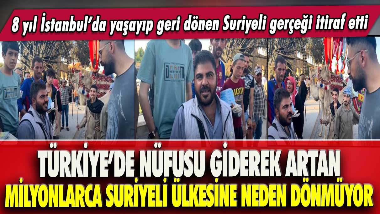 8 yıl İstanbul’da yaşayıp geri dönen Suriyeli gerçeği itiraf etti: Türkiye’deki Suriyeli ülkesine neden dönmüyor