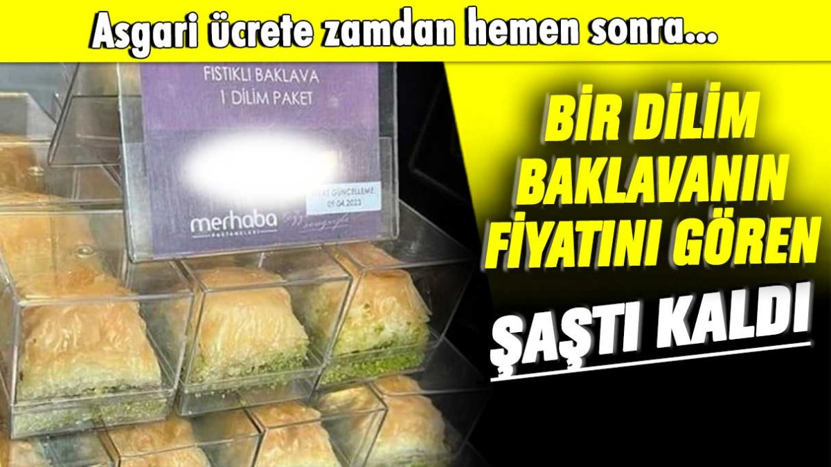 Asgari ücrete zamdan hemen sonra... Bir dilim baklavanın fiyatını gören şaştı kaldı