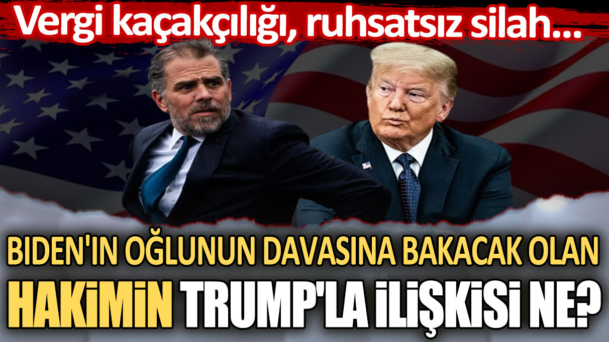 Vergi kaçakçılığı, ruhsatsız silah... Biden'ın oğlunun davasına bakacak olan hakimin Trump'la ilişkisi ne?