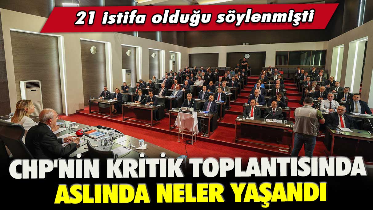 21 istifa olduğu söylenmişti: CHP'nin kritik toplantısında aslında neler yaşandı