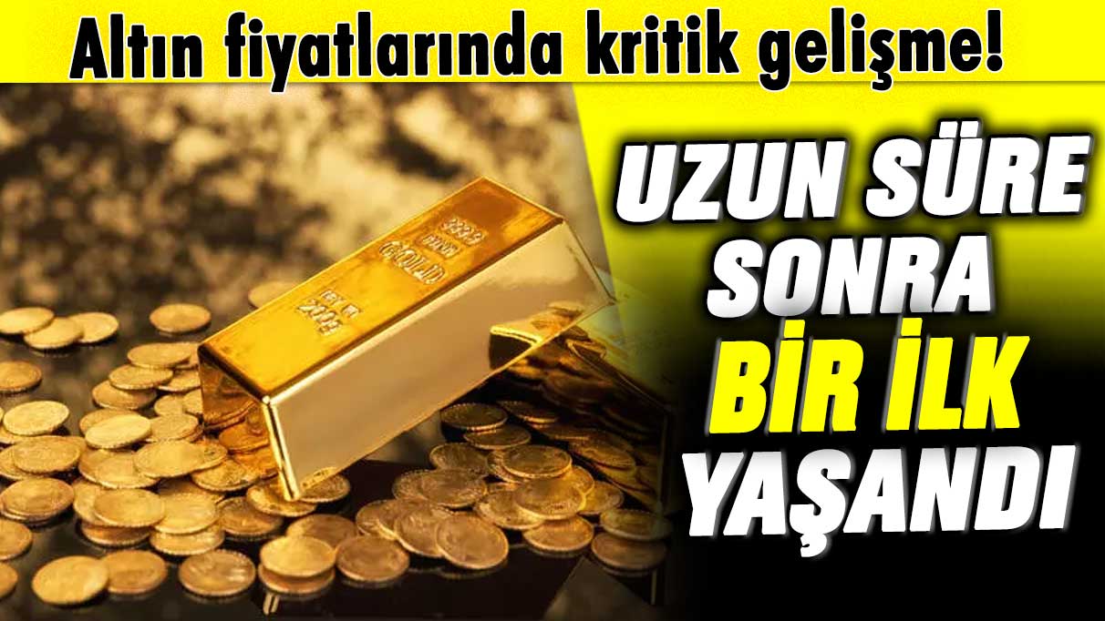 Altın fiyatlarında kritik gelişme! Uzun süre sonra bir ilk yaşandı