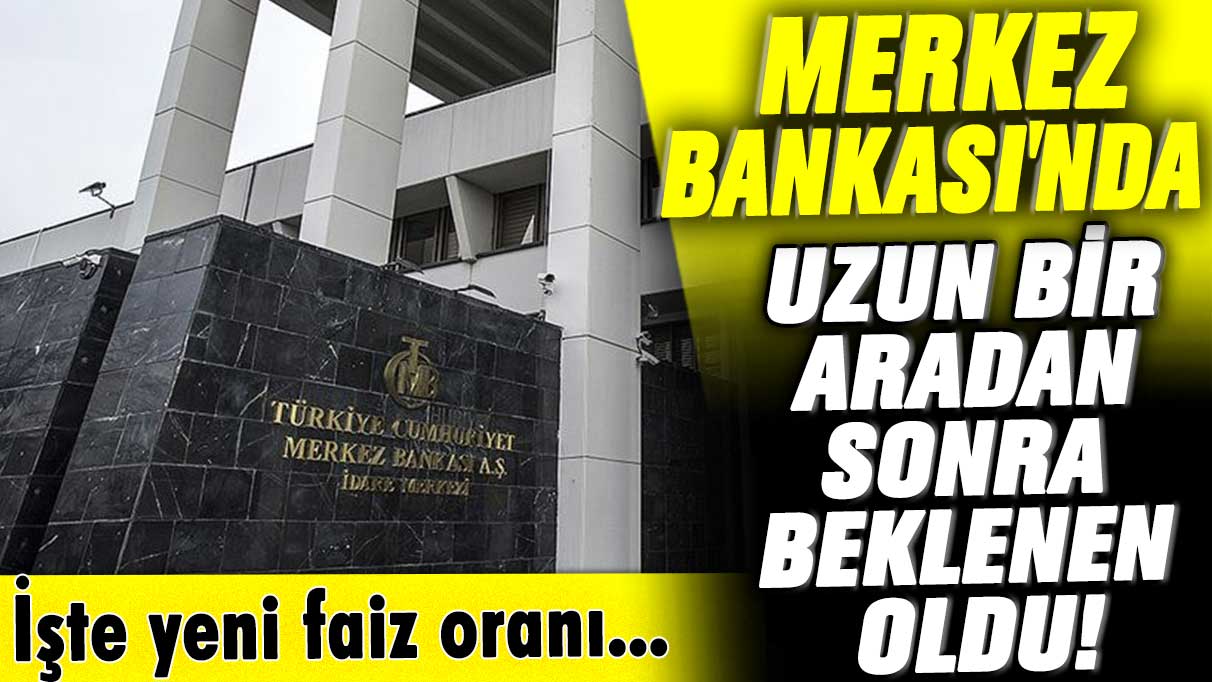 Merkez Bankası'nda uzun bir aradan sonra beklenen oldu! İşte yeni faiz oranı...