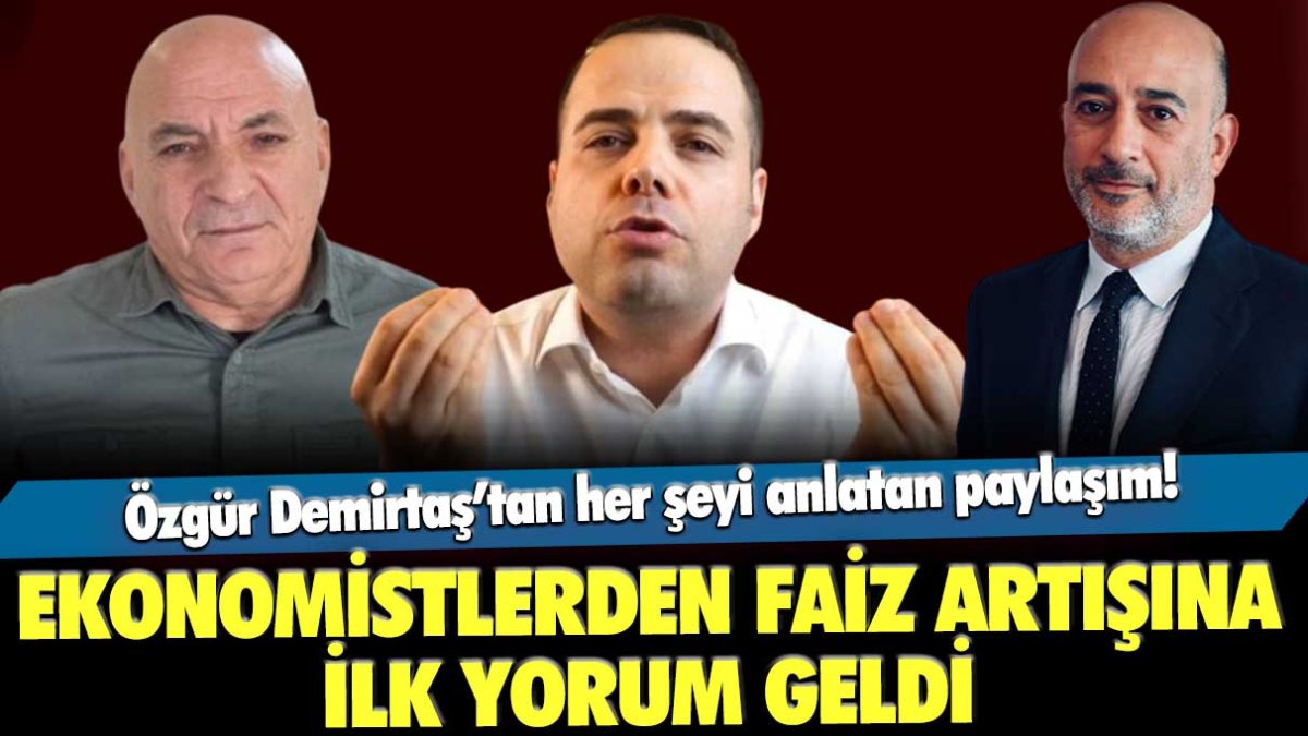 Faiz artışı sonrası ekonomistlerden ilk yorum: Özgür Demirtaş'tan her şeyi anlatan paylaşım