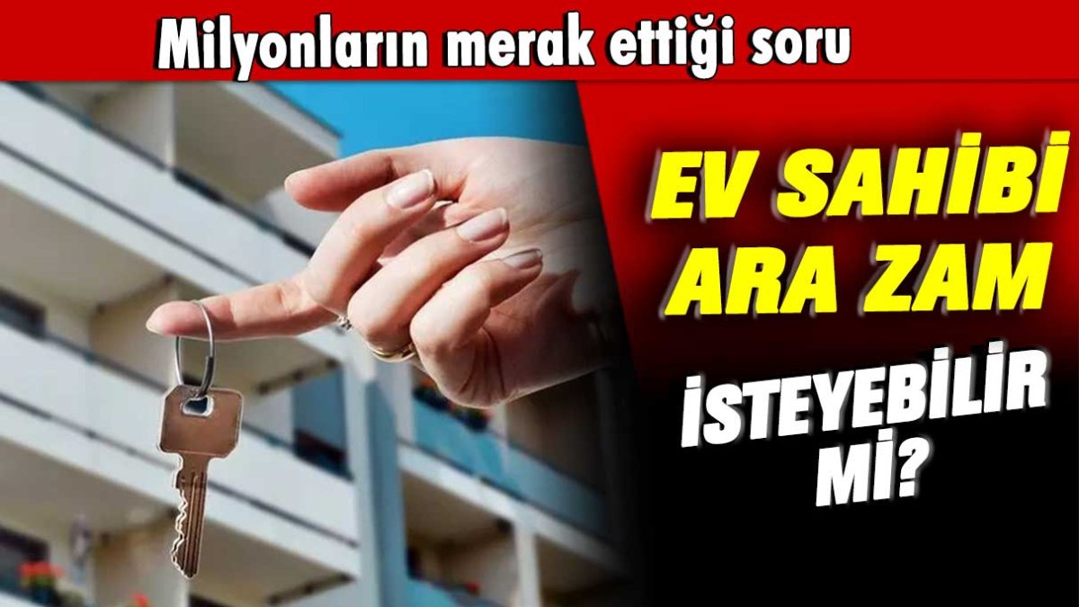 Milyonların merak ettiği soru: Ev sahibi ara zam isteyebilir mi