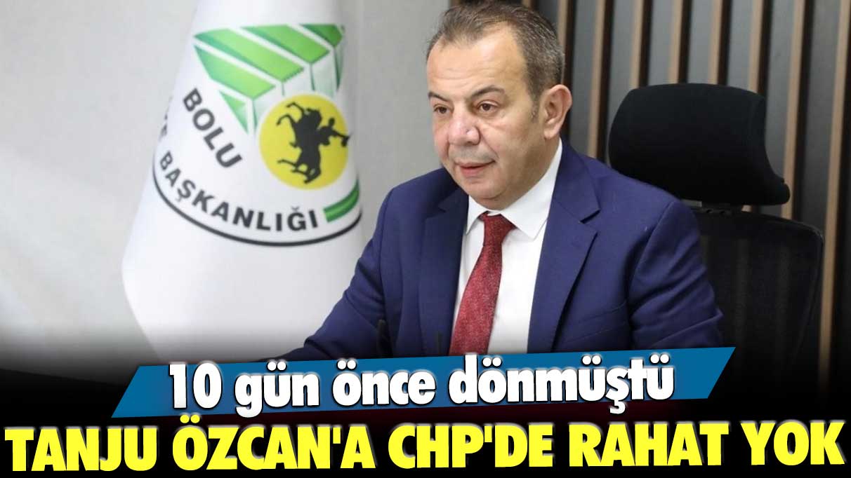 10 gün önce dönmüştü! Tanju Özcan'a CHP'de rahat yok