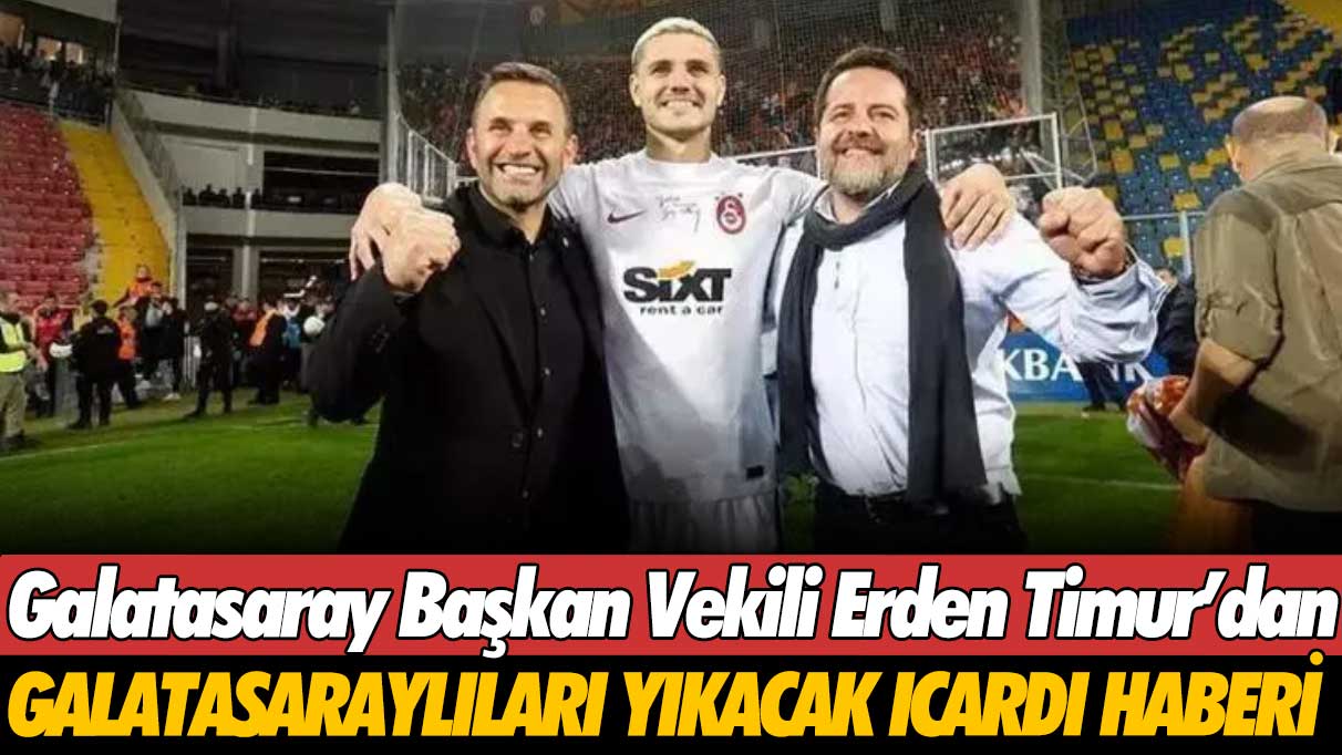 Erden Timur'dan Galatasaraylıları yıkacak Icardi haberi