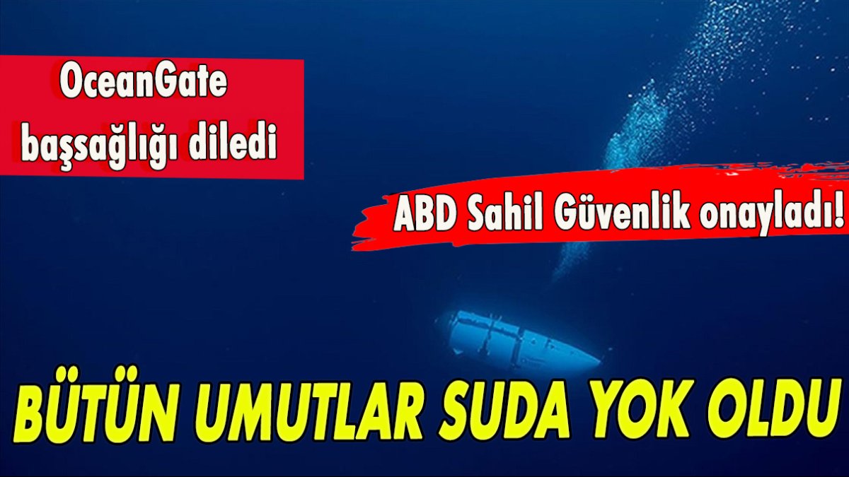 Bütün umutlar suda yok oldu! OceanGate başsağlığı diledi! ABD Sahil Güvenlik onayladı!