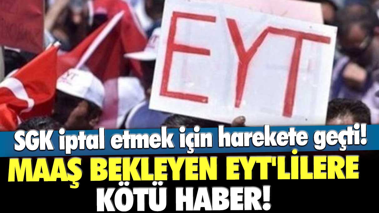 SGK iptal etmek için harekete geçti! Maaş bekleyen EYT'lilere kötü haber